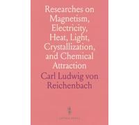 Researches on Magnetism, Electricity, Heat, Light, Crystallization, and Chemical Attraction