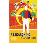 Researching Audiences: A Practical Guide to Methods in Media Audience Analysis (Arnold Publication)