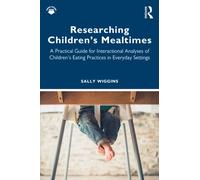 Researching Children's Mealtimes : A Practical Guide for Interactional Analyses of Children’s Eating Practices in Everyday Settings