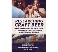 Researching Craft Beer : Understanding Production, Community and Culture in an Evolving Sector