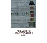 Researching Creative Writing: 6 (Creative Writing Studies)