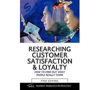 Researching Customer Satisfaction and Loyalty: How to Find Out What People Really Think (Market Research in Practice)