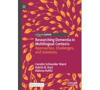 Researching Dementia in Multilingual Contexts : Approaches, Challenges, and Solutions