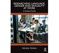 Researching Language, Gender and Sexuality at Work : A Student Guide