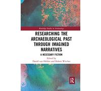 Researching the Archaeological Past through Imagined Narratives – A Necessary Fiction