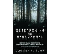 Researching the Paranormal: How to Find Reliable Information about Parapsychology, Ghosts, Astrology, Cryptozoology, Near-Death Experiences, and More