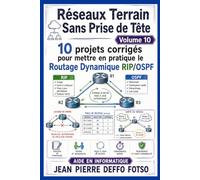 Réseaux Terrain Sans Prise de Tête Volume 10: 10 projets corrigés pour mettre en pratique le Routage Dynamique RIP/OSPF (Admin Réseaux Sans Prise de Tête De Junior à Senior)