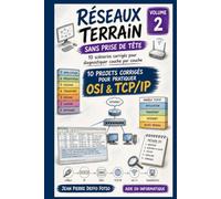 Réseaux Terrain Sans Prise de Tête Volume 2 (EDITION COULEUR): 10 projets corrigés pour pratiquer OSI & TCP/IP (Admin Réseaux Sans Prise de Tête De Junior à Senior)