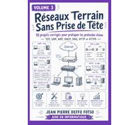 Réseaux Terrain Sans Prise de Tête Volume 3: 10 projets corrigés pour pratiquer les protocoles réseau TCP, UDP, ARP, DHCP, DNS, HTTP et HTTPS (Admin Réseaux Sans Prise de Tête De Junior à Senior)