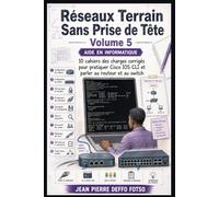 Réseaux Terrain Sans Prise de Tête Volume 5: 10 cahiers des charges corrigés pour Pratique Cisco IOs CLI et parler au routeur et au switch (Admin Réseaux Sans Prise de Tête De Junior à Senior)