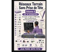 Réseaux Terrain Sans Prise de Tête Volume 6 (EDITION COULEUR): 10 projets corrigés sur MAC table, ports, trunk/access et Port-Security pour pratiquer ... Sans Prise de Tête De Junior à Senior)