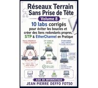 Réseaux Terrain Sans Prise de Tête Volume 8: 10 labs corrigés pour éviter les boucles et créer des liens redondants propres, STP & EtherChannel en ... Sans Prise de Tête De Junior à Senior)