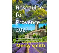 Reseguide för Provence 2027: Upptäck Pittoreska Byar, Lavendelfält, Lokala Marknader och Provences Dolda Skatter