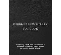 Reselling Inventory Log Book: Inventory Log, Sales & Profit Tracker, Returns & Refunds Log, Reorder Level Tracker, Supplier Log, Monthly Summary & Notes