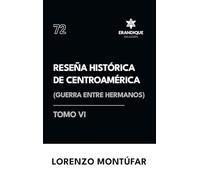 Reseña Histórica de Centroamérica: Guerra entre hermanos (Tomo VI)