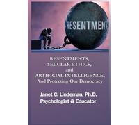 RESENTMENTS, SECULAR ETHICS, and ARTIFICIAL INTELLIGENCE, And Protecting Our Democracy