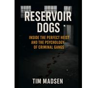 Reservoir Dogs: Inside the Perfect Heist and the Psychology of Criminal Gangs