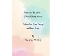 Reset and Recharge: A Digital Detox Journal: Reclaim Your Time, Energy and Inner Peace