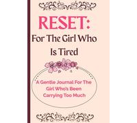 RESET: For The Girl Who Is Tired. A Soft Journal For The Girl Who’s Been Carrying Too Much