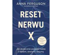 Reset nerwu X: Jak skutecznie poradzić sobie z lękiem, stresem i traumą