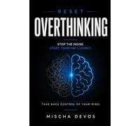 Reset: Overthinking: Stop the Noise. Start Thinking Clearly. (The Reset Series)