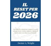 RESET PER IL 2026: Una sfida di 30 giorni per rompere i vecchi schemi, costruire routine migliori e iniziare il nuovo anno con chiarezza ed energia (crescita personale)
