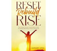 Reset. Rebuild. Rise: The Ultimate Personal Transformation Guide for Women Rebuilding a Purpose-Driven Life