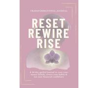 Reset Rewire Rise - Transformational Money Mindset Journal: A 50-day guided journal to reset your money beliefs, rewire your habits & rise into financial confidence