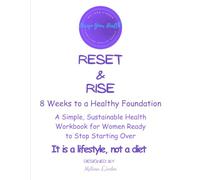Reset & Rise: 8 Weeks to a Healthy Foundation: Create A Simple, Sustainable Health Workbook for Women Ready to Stop Starting Overa Healthy Foundation in 8 Weeks