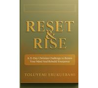 Reset & Rise: A 21-Day Devotional Journal for Faith, Renewal, and Purpose: Daily reflections, prayers, and challenges to help you let go, rebuild, and rise again.