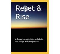 Reset & Rise: A Guided Journal to Refocus, Rebuild, and Realign with your purpose