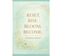 Reset. Rise. Bloom. Become.: A Guided Growth Journal