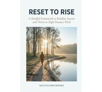 Reset to Rise: A Mindful Framework to Redefine Success and Thrive in High-Pressure Work Environments (Take A Gentle Pause & Reconnect with Yourself)