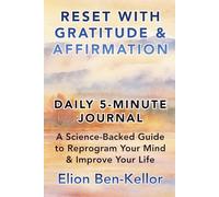 RESET WITH GRATITUDE & AFFIRMATION: A Daily 5-Minute Journal & Science-Backed Guide To Reprogram Your Mind & Improve Your Life