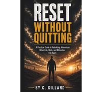 RESET WITHOUT QUITTING: A Practical Guide to Rebuilding Momentum When Life, Work, and Motivation Fall Apart