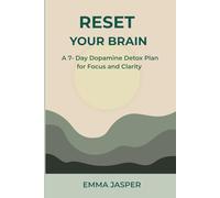 RESET YOUR BRAIN: A 7-Day Dopamine Detox Plan For Focus and Clarity