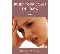 Reset Your Brain In 7 Days: Clear Your Head, Regain Your Focus, and Feel Like Yourself Again