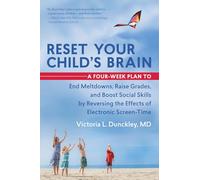 Reset Your Child's Brain: A Four-Week Plan to End Meltdowns, Raise Grades, and Boost Social Skills by Reversing the Effects of Electronic Screen-Time