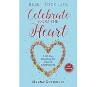 Reset Your Life: Celebrate from the Heart: A 30-Day Roadmap for Sacred Celebrations