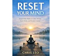 Reset Your Mind: Simple Daily Habits to Calm Anxiety, Gain Clarity, and Reclaim Control