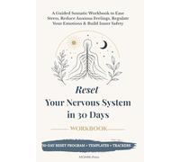 Reset Your Nervous System in 30 Days: A Guided Somatic Workbook to Ease Stress, Reduce Anxious Feelings, Regulate Your Emotions & Build Inner Safety