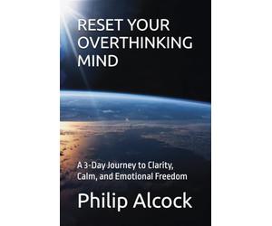 RESET YOUR OVERTHINKING MIND: A 3-Day Journey to Clarity, Calm, and Emotional Freedom