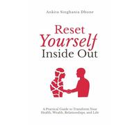 Reset Yourself Inside Out: A Practical Guide to Transform Your Health, Wealth, Relationships, and Life