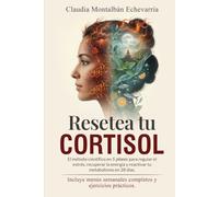 RESETEA TU CORTISOL: El método científico en 5 pilares para regular el estrés, recuperar la energía y reactivar tu metabolismo en 28 días