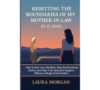 Resetting the Boundaries of My Mother-in-Law in 21 Days: How to Get Your Life Back, Stop the Emotional Drama, and Gain Your Spouse’s Support-Without a Single Confrontation