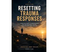 Resetting Trauma Responses: An Evolition Guide to Understanding PTSD and Regaining Control