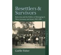Resettlers and Survivors : Bukovina and the Politics of Belonging in West Germany and Israel, 1945-1989