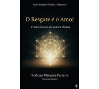 RESGATE É O AMOR - Volume 2: Mecanismo da Justiça Divina, Lei de Causa e Efeito e o Caminho da Soberania Moral