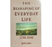 Reshaping of Every Day Life in the United States, 1790-1840 (Everyday Life in America)