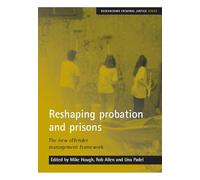 Reshaping probation and prisons: The new offender management framework (Researching Criminal Justice Series)